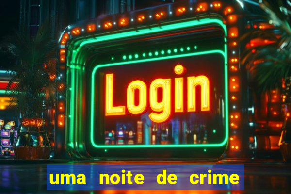uma noite de crime dublado drive